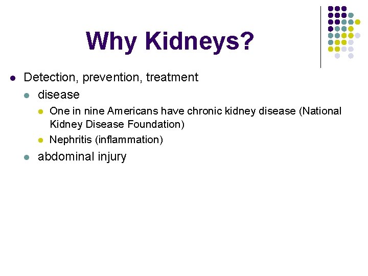 Why Kidneys? l Detection, prevention, treatment l disease l l l One in nine