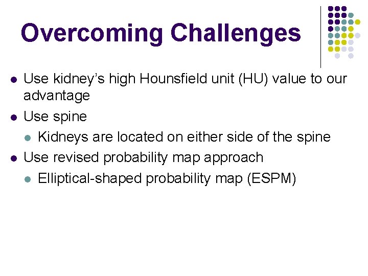 Overcoming Challenges l l l Use kidney’s high Hounsfield unit (HU) value to our