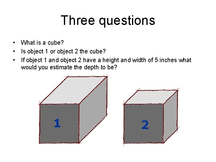 Three questions • What is a cube? • Is object 1 or object 2