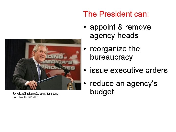 The President Supervises the The President can: Bureaucracy • appoint & remove agency heads