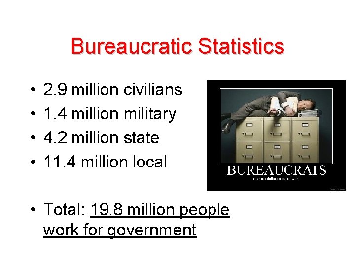 Bureaucratic Statistics • • 2. 9 million civilians 1. 4 million military 4. 2