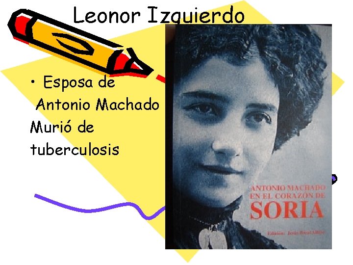 Leonor Izquierdo • Esposa de Antonio Machado Murió de tuberculosis 