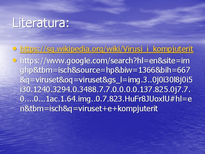 Literatura: • https: //sq. wikipedia. org/wiki/Virusi_i_kompjuterit • https: //www. google. com/search? hl=en&site=im ghp&tbm=isch&source=hp&biw=1366&bih=667 &q=viruset&oq=viruset&gs_l=img.