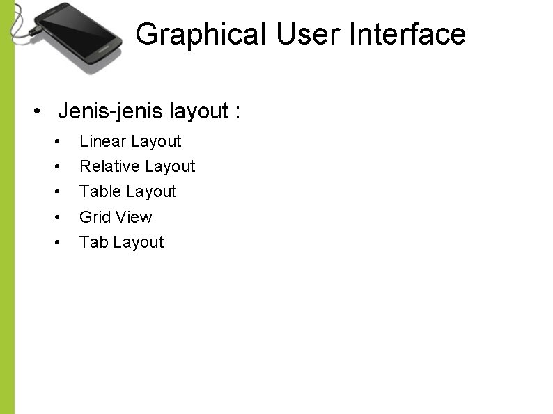 Graphical User Interface • Jenis-jenis layout : • • • Linear Layout Relative Layout Graphical User Interface • Jenis-jenis layout : • • • Linear Layout Relative Layout