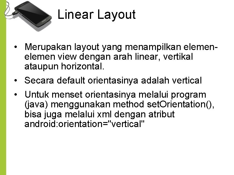 Linear Layout • Merupakan layout yang menampilkan elemen view dengan arah linear, vertikal ataupun Linear Layout • Merupakan layout yang menampilkan elemen view dengan arah linear, vertikal ataupun