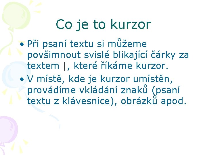 Co je to kurzor • Při psaní textu si můžeme povšimnout svislé blikající čárky