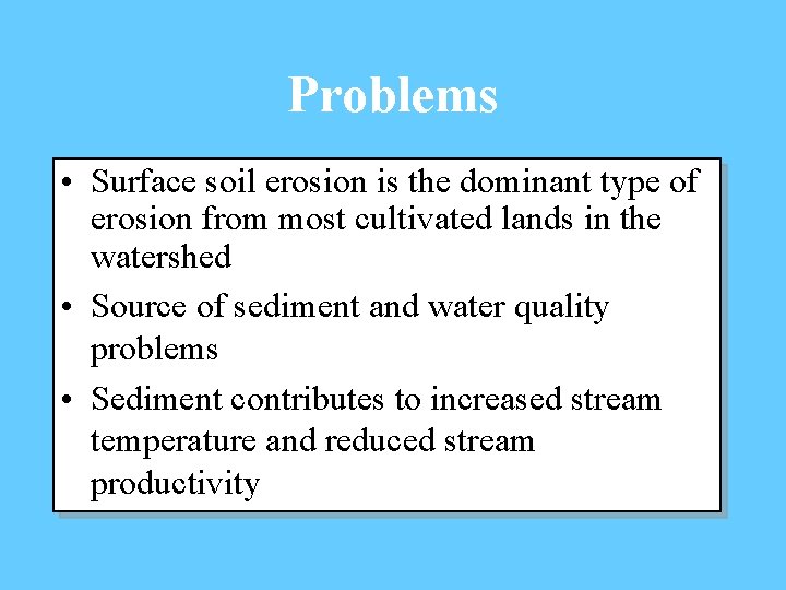 Problems • Surface soil erosion is the dominant type of erosion from most cultivated