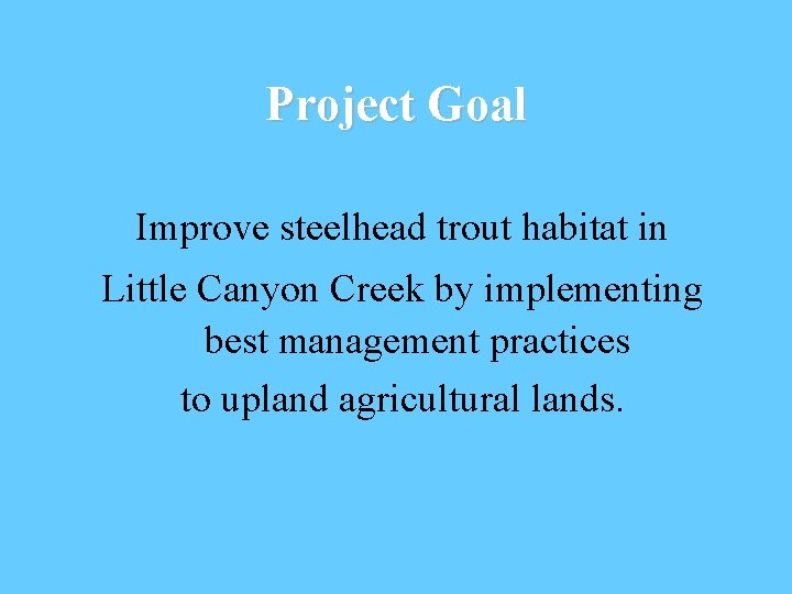 Project Goal Improve steelhead trout habitat in Little Canyon Creek by implementing best management