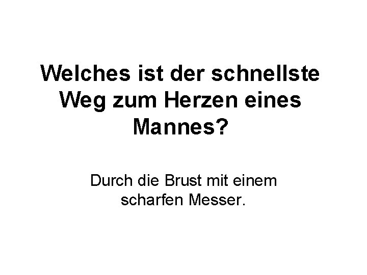 Welches ist der schnellste Weg zum Herzen eines Mannes? Durch die Brust mit einem