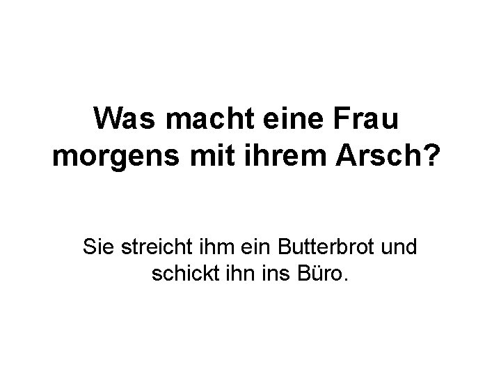 Was macht eine Frau morgens mit ihrem Arsch? Sie streicht ihm ein Butterbrot und