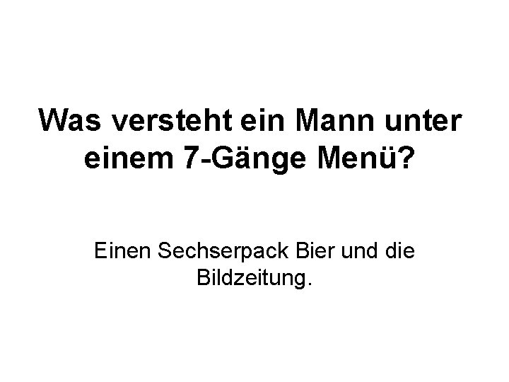 Was versteht ein Mann unter einem 7 -Gänge Menü? Einen Sechserpack Bier und die