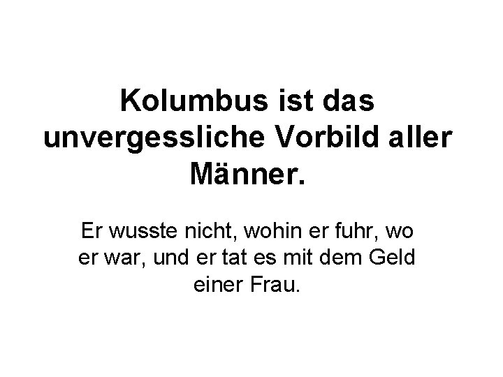 Kolumbus ist das unvergessliche Vorbild aller Männer. Er wusste nicht, wohin er fuhr, wo