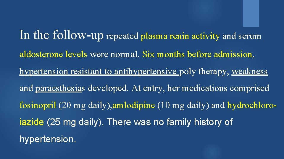 In the follow-up repeated plasma renin activity and serum aldosterone levels were normal. Six