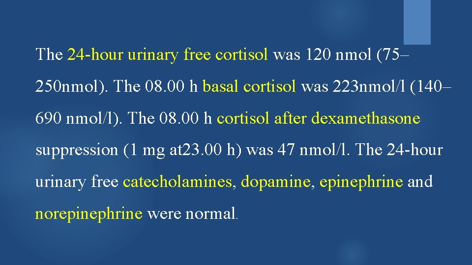 The 24 -hour urinary free cortisol was 120 nmol (75– 250 nmol). The 08.