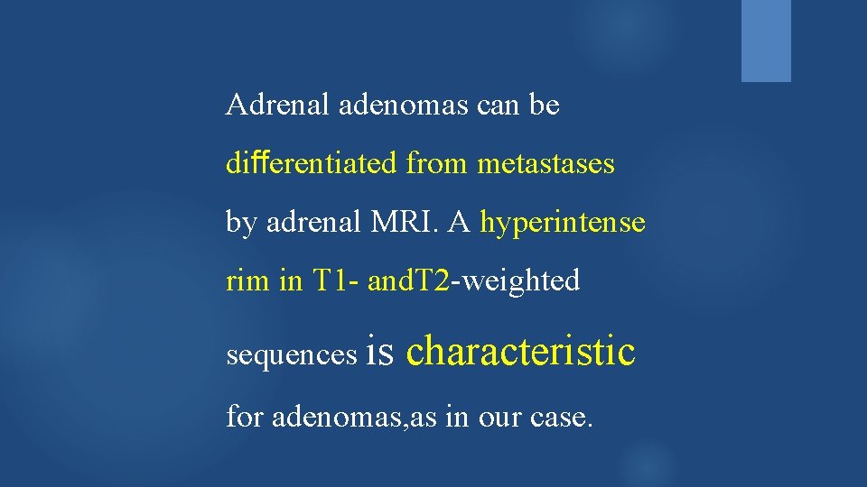 Adrenal adenomas can be differentiated from metastases by adrenal MRI. A hyperintense rim in