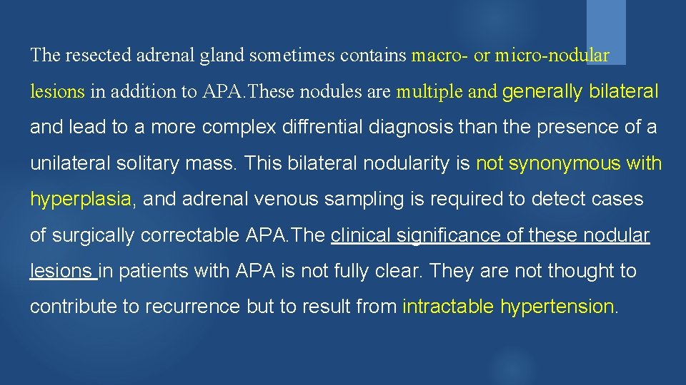 The resected adrenal gland sometimes contains macro- or micro-nodular lesions in addition to APA.