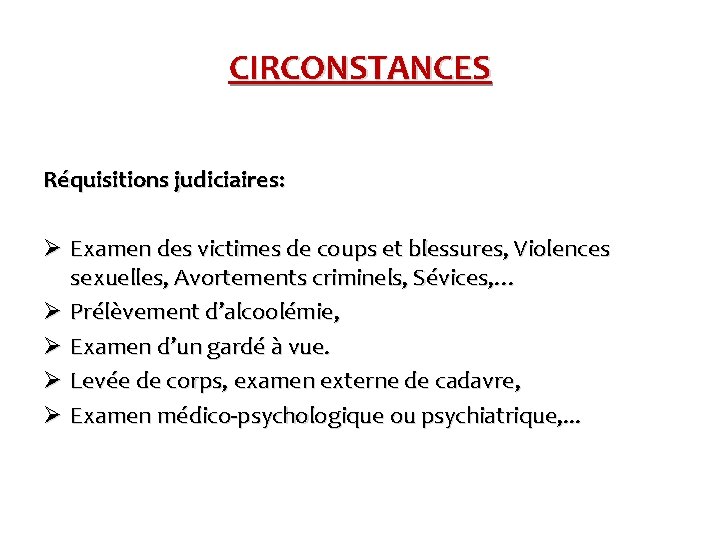CIRCONSTANCES Réquisitions judiciaires: Ø Examen des victimes de coups et blessures, Violences sexuelles, Avortements