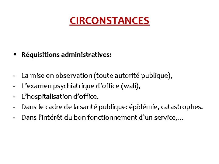 CIRCONSTANCES § Réquisitions administratives: - La mise en observation (toute autorité publique), L’examen psychiatrique