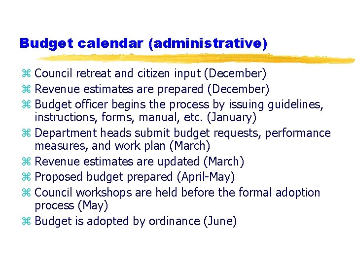 Budget calendar (administrative) z Council retreat and citizen input (December) z Revenue estimates are
