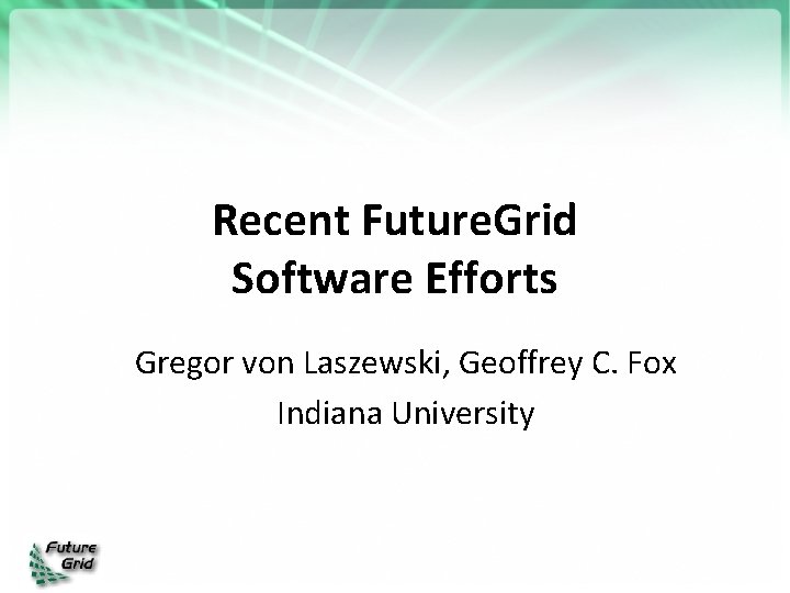 Recent Future. Grid Software Efforts Gregor von Laszewski, Geoffrey C. Fox Indiana University 