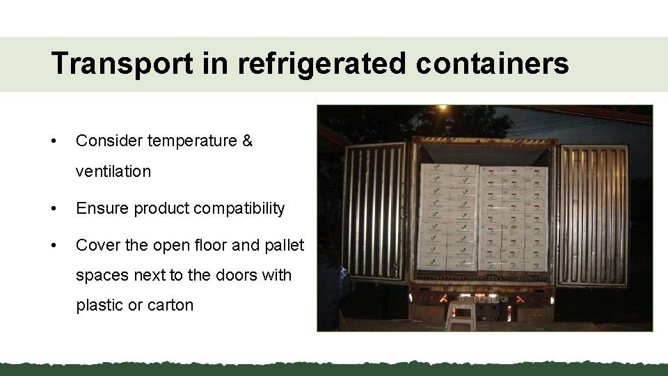 Transport in refrigerated containers • Consider temperature & ventilation • Ensure product compatibility •