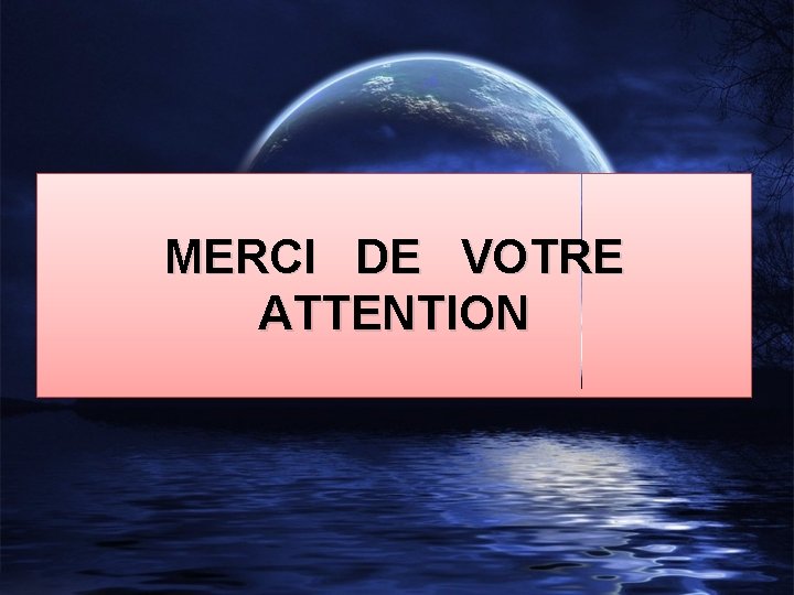 MERCI DE VOTRE ATTENTION 