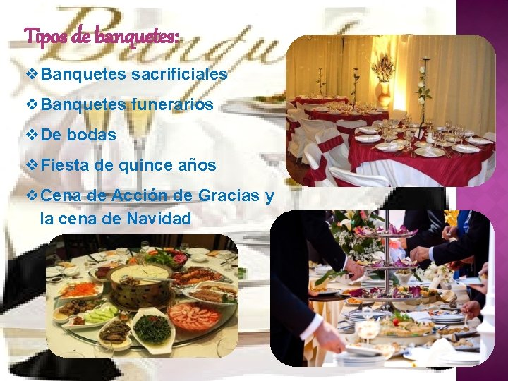 Tipos de banquetes: v. Banquetes sacrificiales v. Banquetes funerarios v. De bodas v. Fiesta