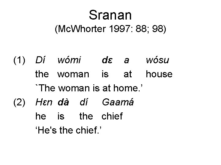 Sranan (Mc. Whorter 1997: 88; 98) (1) (2) Dí wómi dε a wósu the