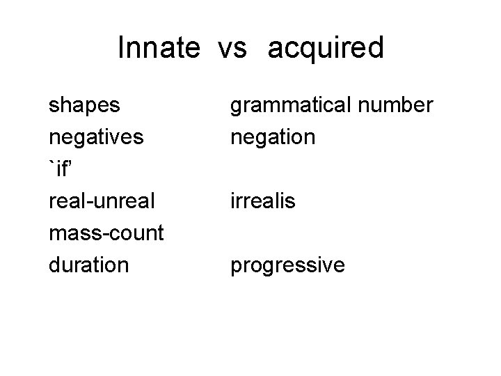 Innate vs acquired shapes negatives `if’ real-unreal mass-count duration grammatical number negation irrealis progressive
