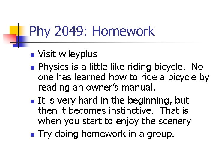 Phy 2049: Homework n n Visit wileyplus Physics is a little like riding bicycle.
