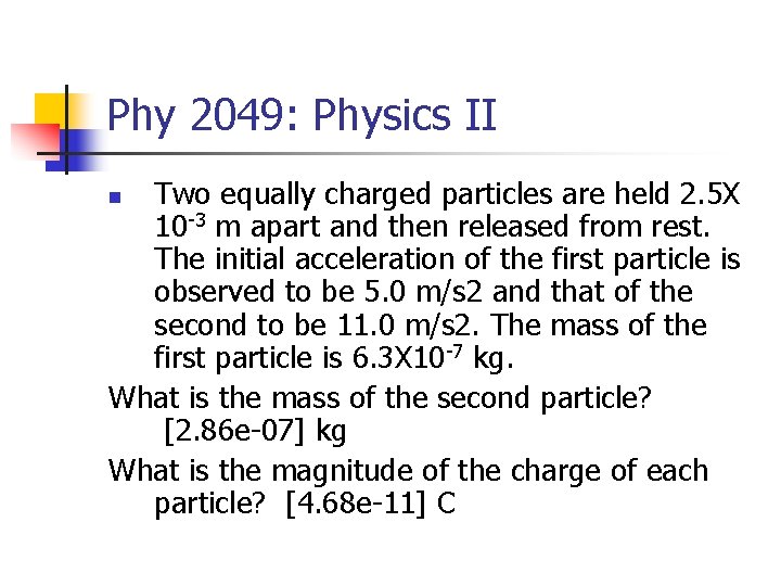 Phy 2049: Physics II Two equally charged particles are held 2. 5 X 10