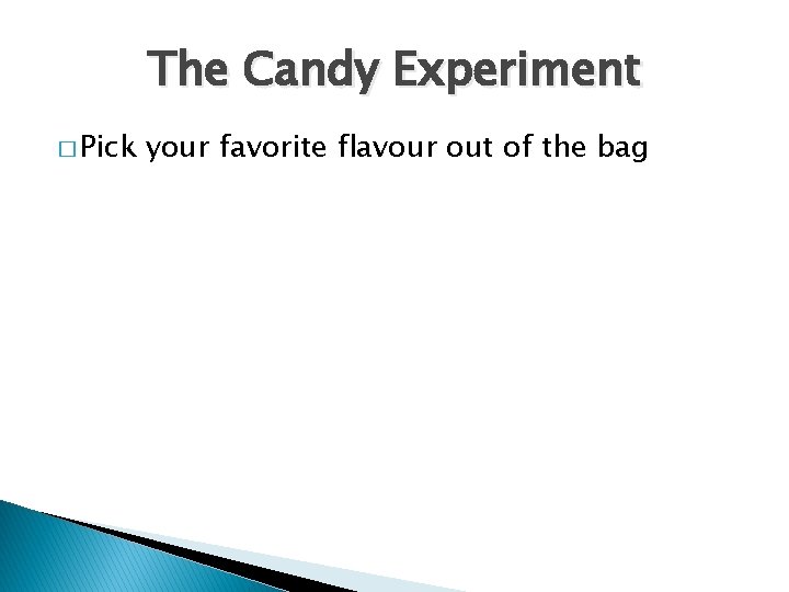 The Candy Experiment � Pick your favorite flavour out of the bag 