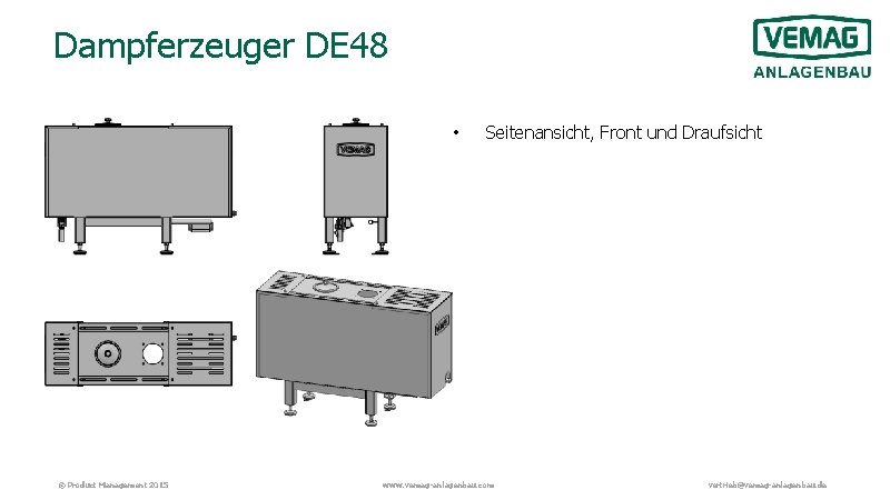 Dampferzeuger DE 48 • © Product Management 2015 Seitenansicht, Front und Draufsicht www. vemag-anlagenbau.