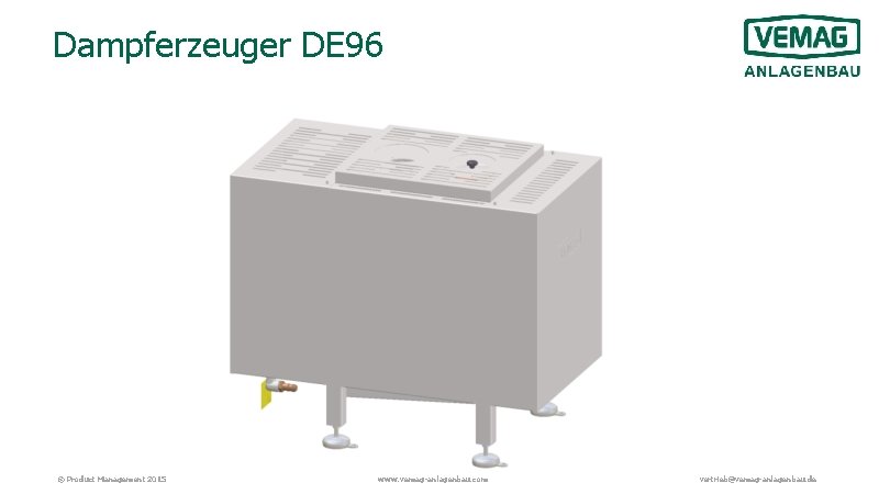 Dampferzeuger DE 96 © Product Management 2015 www. vemag-anlagenbau. com vertrieb@vemag-anlagenbau. de 