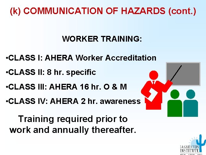 (k) COMMUNICATION OF HAZARDS (cont. ) WORKER TRAINING: • CLASS I: AHERA Worker Accreditation