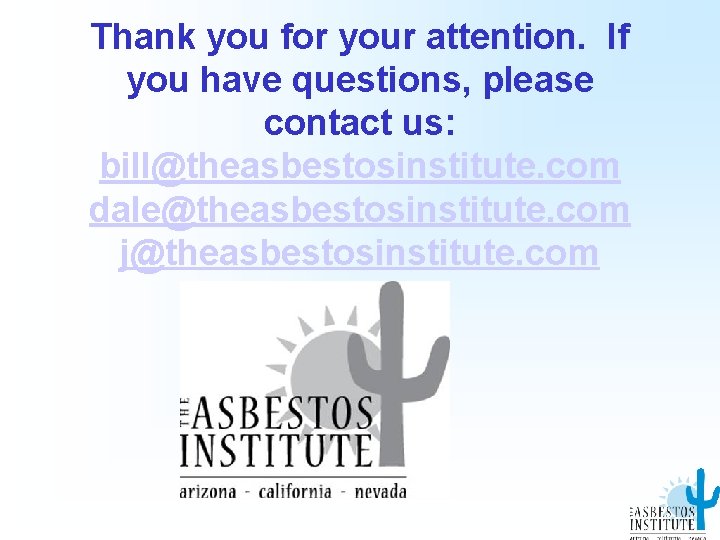 Thank you for your attention. If you have questions, please contact us: bill@theasbestosinstitute. com