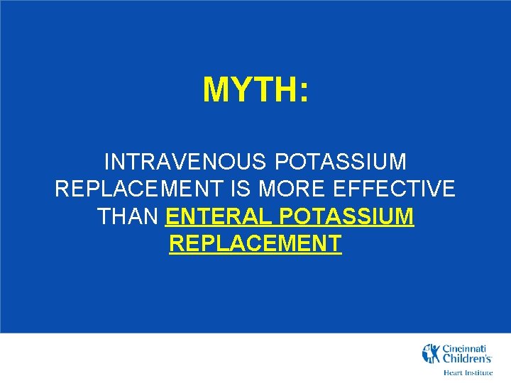 MYTH: INTRAVENOUS POTASSIUM REPLACEMENT IS MORE EFFECTIVE THAN ENTERAL POTASSIUM REPLACEMENT 