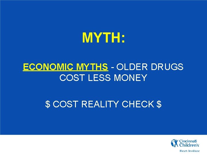 MYTH: ECONOMIC MYTHS - OLDER DRUGS COST LESS MONEY $ COST REALITY CHECK $