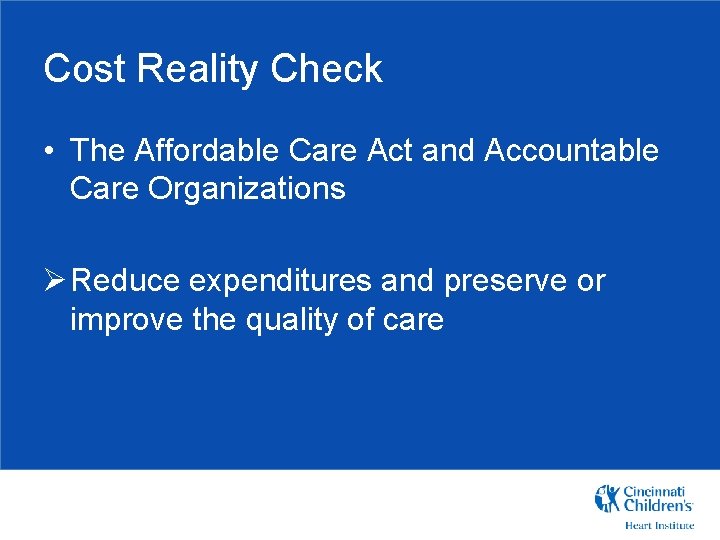 Cost Reality Check • The Affordable Care Act and Accountable Care Organizations Ø Reduce