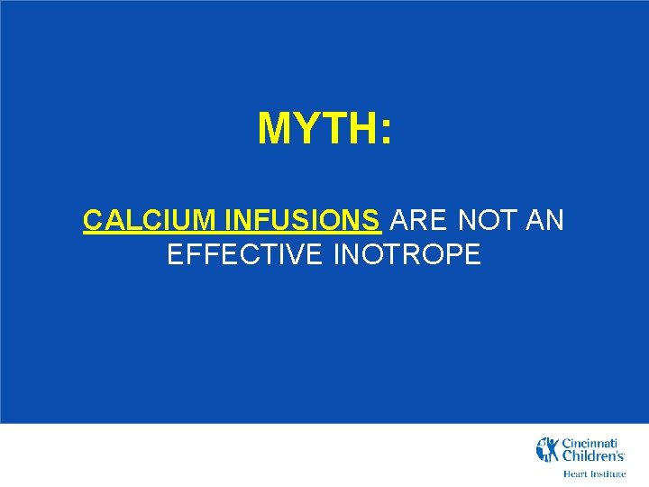 MYTH: CALCIUM INFUSIONS ARE NOT AN EFFECTIVE INOTROPE 