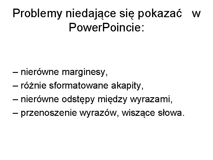 Problemy niedające się pokazać w Power. Poincie: – nierówne marginesy, – różnie sformatowane akapity,