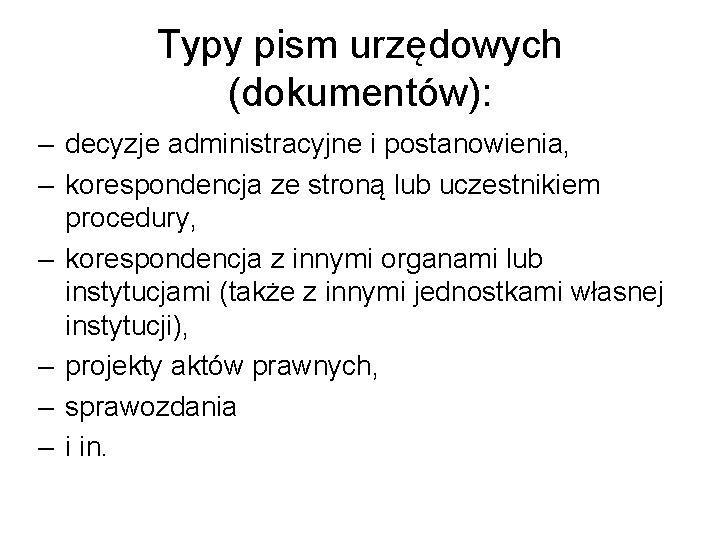 Typy pism urzędowych (dokumentów): – decyzje administracyjne i postanowienia, – korespondencja ze stroną lub