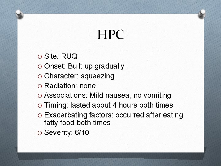 HPC O Site: RUQ O Onset: Built up gradually O Character: squeezing O Radiation: