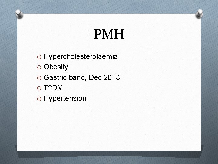 PMH O Hypercholesterolaemia O Obesity O Gastric band, Dec 2013 O T 2 DM
