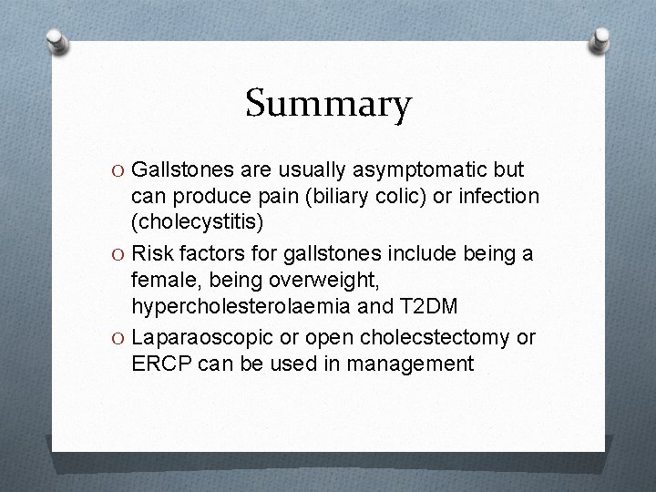 Summary O Gallstones are usually asymptomatic but can produce pain (biliary colic) or infection