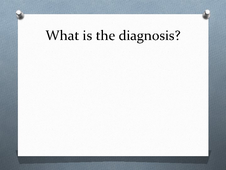 What is the diagnosis? 