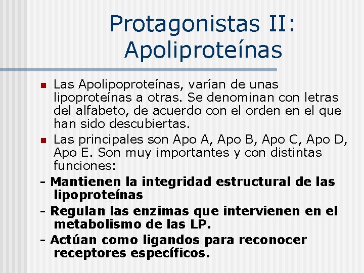 Protagonistas II: Apoliproteínas Las Apolipoproteínas, varían de unas lipoproteínas a otras. Se denominan con