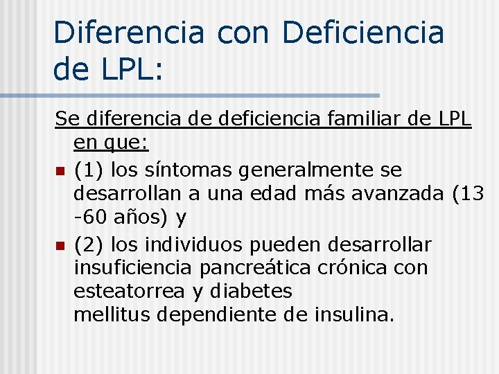 Diferencia con Deficiencia de LPL: Se diferencia de deficiencia familiar de LPL en que: