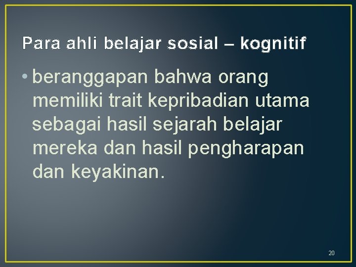 Para ahli belajar sosial – kognitif • beranggapan bahwa orang memiliki trait kepribadian utama