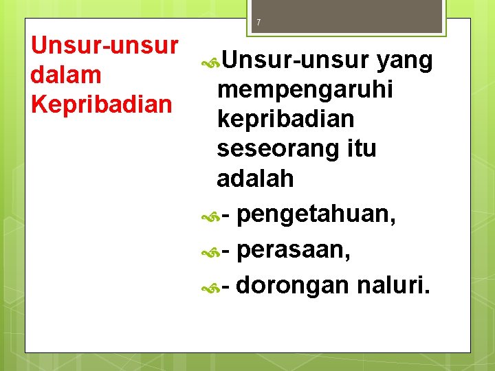 7 Unsur-unsur dalam Kepribadian Unsur-unsur yang mempengaruhi kepribadian seseorang itu adalah - pengetahuan, -